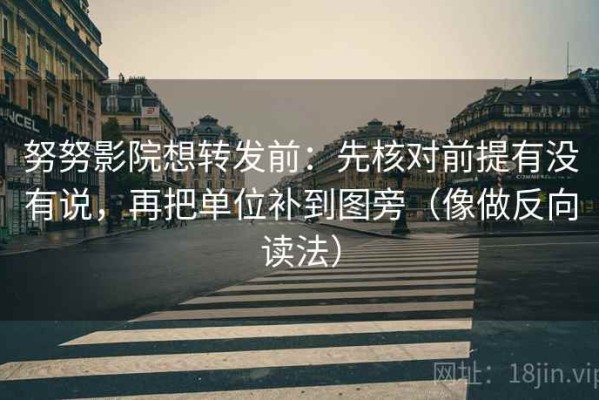 努努影院想转发前：先核对前提有没有说，再把单位补到图旁（像做反向读法）