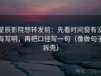 星辰影院想转发前：先看时间窗有没有写明，再把口径写一句（像做句子拆壳）