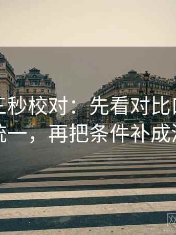 爱一番三秒校对：先看对比口径有没有统一，再把条件补成清单