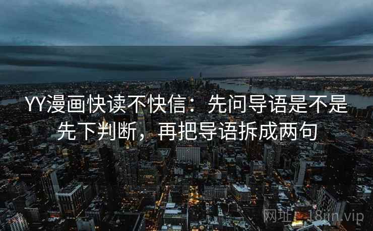 YY漫画快读不快信：先问导语是不是先下判断，再把导语拆成两句