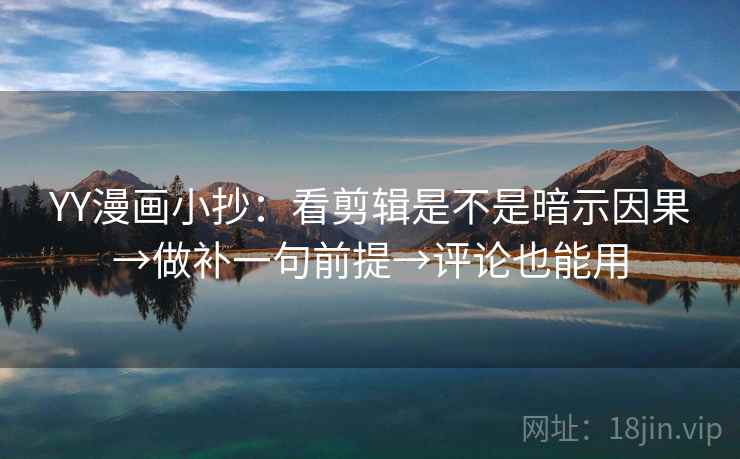 YY漫画小抄：看剪辑是不是暗示因果→做补一句前提→评论也能用
